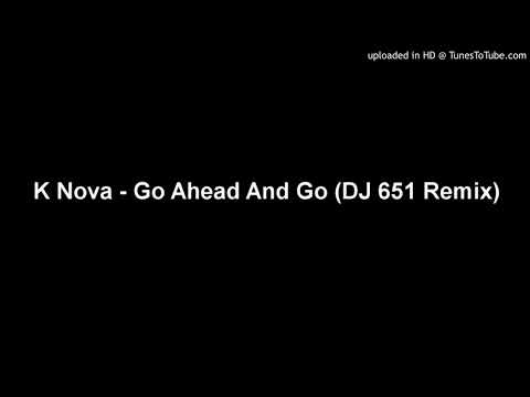 K Nova - Go Ahead And Go (DJ 651 Remix)