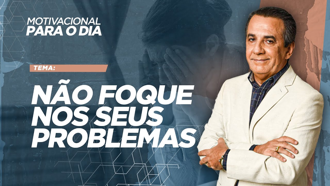 NÃO FOQUE NOS SEUS PROBLEMAS