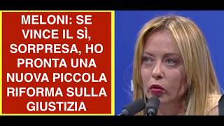 MELONI: SE VINCE IL SÌ, SORPRESA, HO PRONTA UNA NUOVA PICCOLA RIFORMA SULLA GIUSTIZIA
