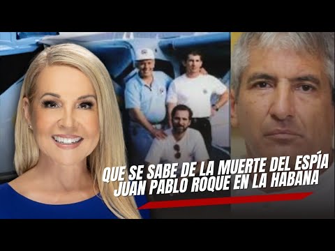¿QUE SE SABE DE LA MUERTE DEL ESPÍA JUAN PABLO ROQUE EN LA HABANA?