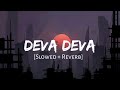 Deva Deva [Slowed + Reverb] - Arijit Singh || False Series