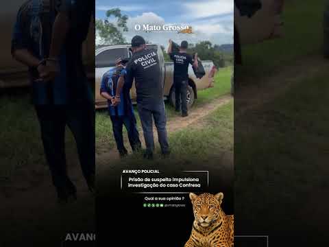 Prisão de suspeito impulsiona investigação do caso Confresa