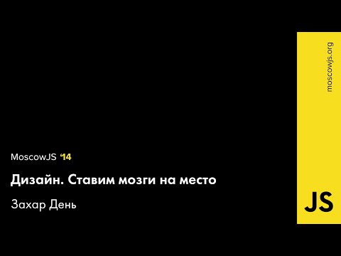 MoscowJS 14 — Дизайн. Ставим мозги на место — Захар День.