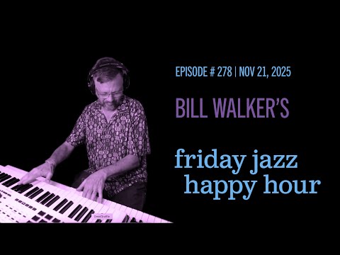 Bill Walker's Friday Jazz Happy Hour # 278 (Nov 21, 2025)