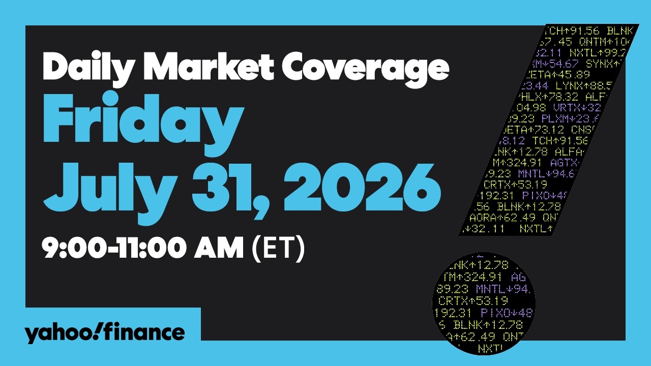 Yahoo Finance Live: Daily Market Coverage - July 31, 2026 9AM-11AM (ET)