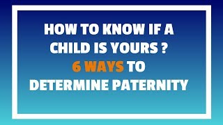 How To Know If A Child Is Yours? 6 Most Common Ways