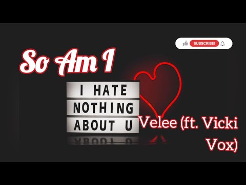 So Am I - Velee (feat. Vicki Vox), Lyrics/Lyric Video