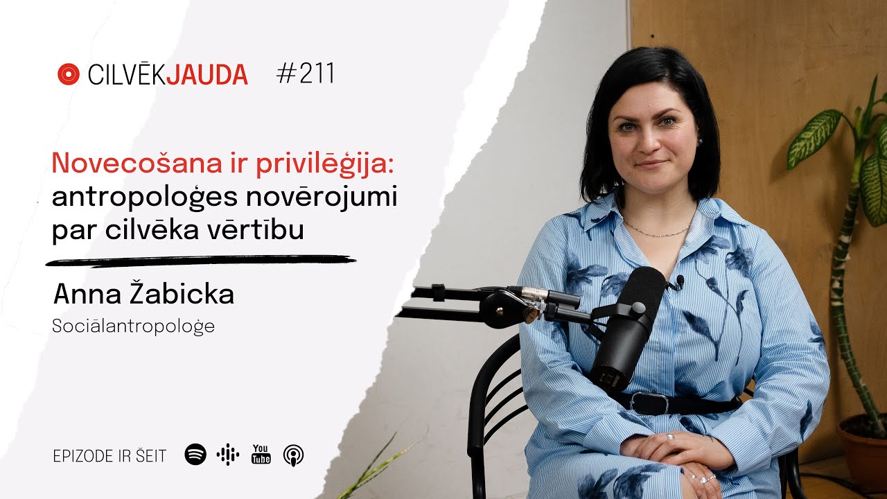 #211 Novecot ir privilēģija: antropoloģes novērojumi par cilvēka vērtību - ANNA ŽABICKA