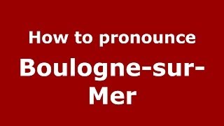 How to pronounce Boulogne-Sur-Mer