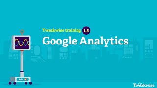 Tweakwise Training #1.5 - Google Analytics