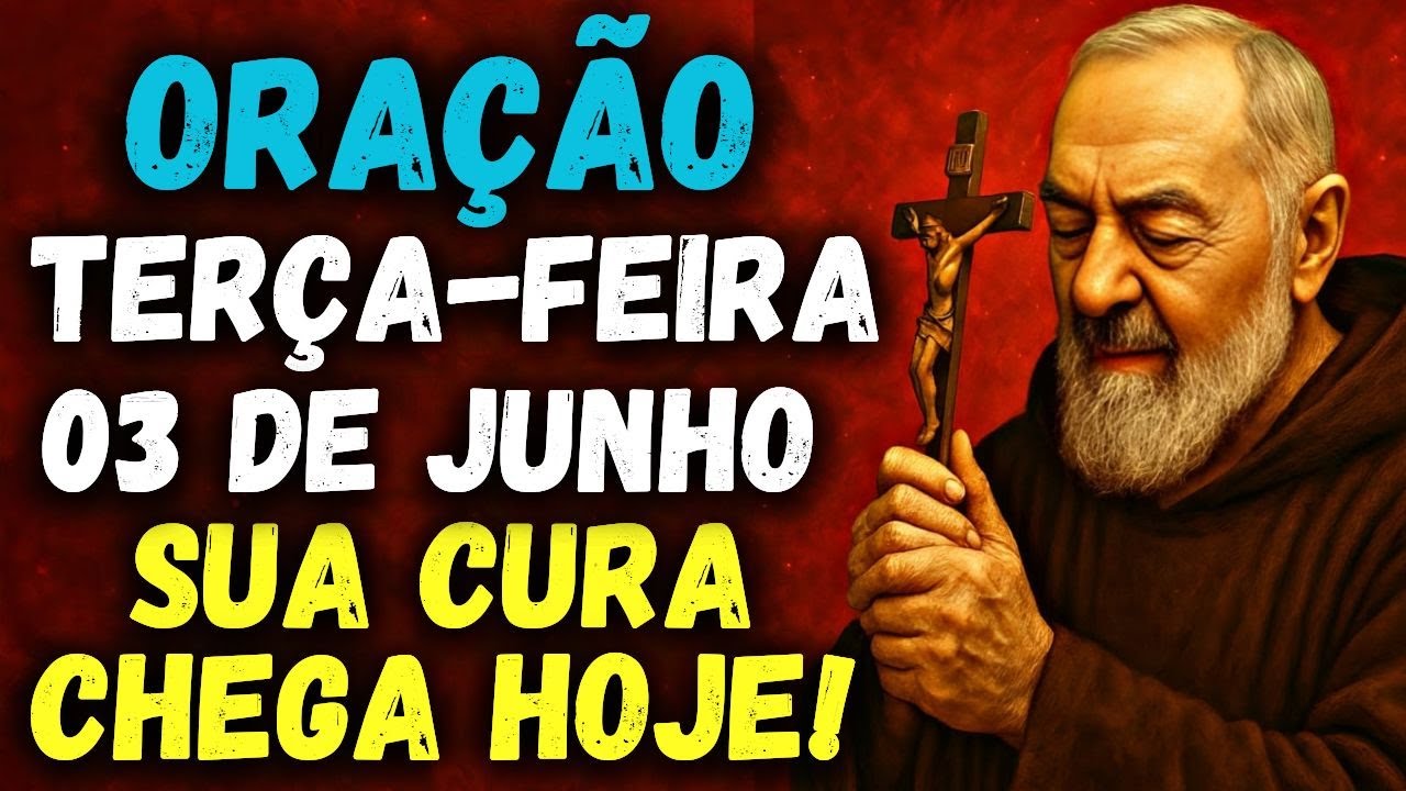 ORAÇÃO DO DIA 03 de JUNHO de 2025 - TERÇA-FEIRA DE CURA E MILAGRES URGENTES! PADRE PIO
