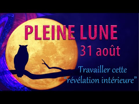 PLEINE LUNE 31 AOUT - Travailler cette Révélation intérieure