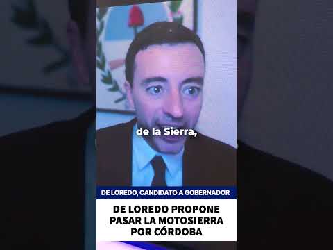 De Loredo Propone pasar la motosierra por Córdoba