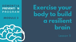 Exercise Your Body To Build a Resilient Brain   - Dementia Prevention Program: Module 3 - Lesson 3