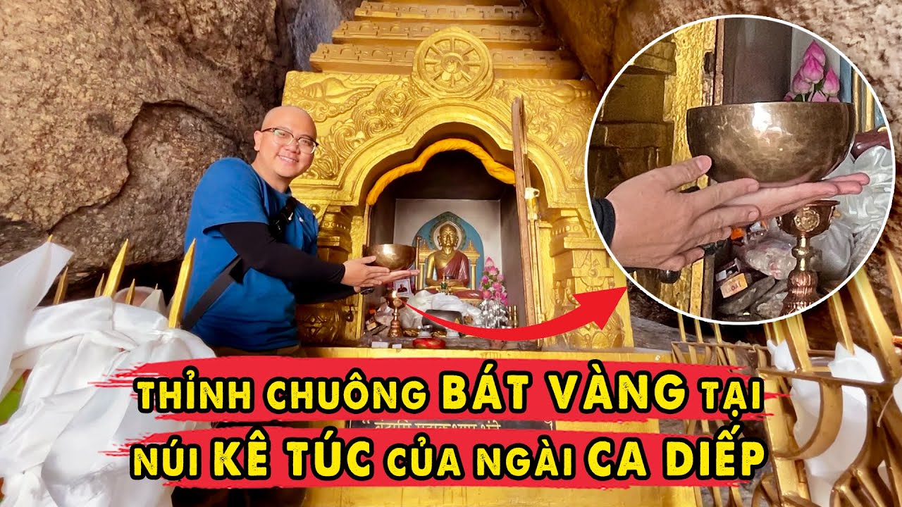 Thỉnh Bát Vàng tại Núi Kê Túc - Nơi Ngài Ca Diếp đợi Phật Di Lặc ra đời