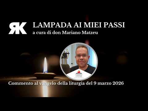 Lampada ai miei passi. Commento al Vangelo del 9 marzo 2026