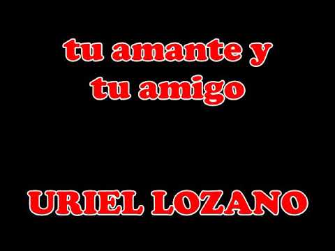 Tu Amante, Tu Amigo - Uriel Lozano
