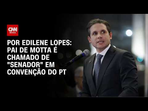 Pai de Hugo Motta é chamado de “senador” em convenção do PT | BASTIDORES CNN