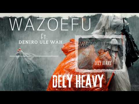 WAZOEFU FT DENIRO ULE WAH -DELY HEAVY(OFFICIAL AUDIO)