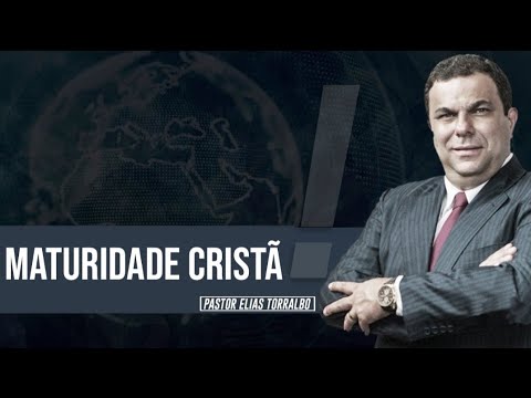 Elias Torralbo | Maturidade Cristã