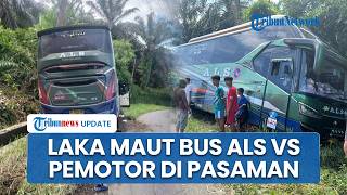 Kronologi Laka Maut Bus ALS Tabrak Pemotor di Pasaman Barat hingga Ringsek, 1 Orang Tewas & Luka