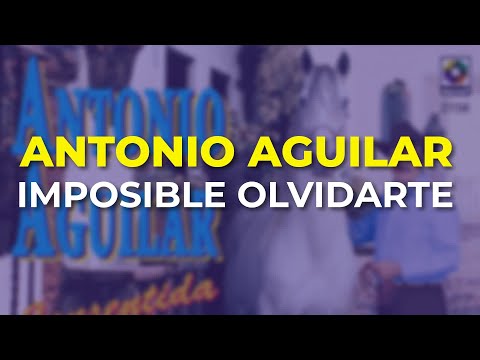 Antonio Aguilar - Imposible Olvidarte (Audio Oficial)