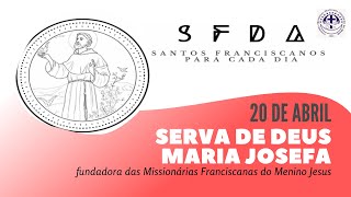 [20/04 | Serva de Deus Maria Josefa | Franciscanos Conventuais]