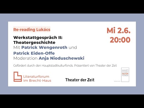 Re-Reading Lukács. Werkstattgespräch II: Theatergeschichte. Patrick Wengenroth & Patrick Eiden-Offe