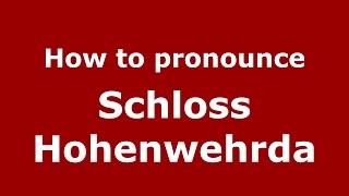How to pronounce Schloss Hohenwehrda