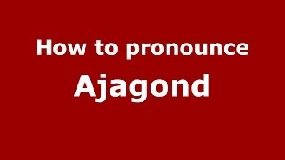 How to pronounce Ajagond