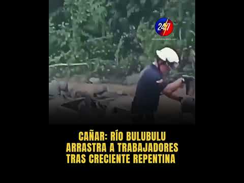 CAÑAR: RÍO BULUBULU ARRASTRA A TRABAJADORES TRAS CRECIENTE REPENTINA