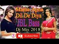 Maine Apna Dil De Diya JBL Bass Dj Mix 2018