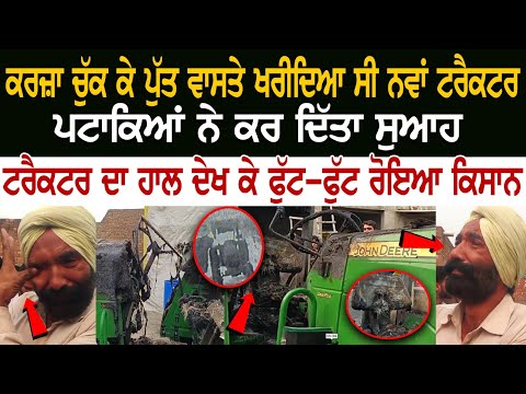 ਕਰਜ਼ਾ ਚੁੱਕ ਕੇ ਪੁੱਤ ਵਾਸਤੇ ਖਰੀਦਿਆ ਸੀ New Tractor, ਪਟਾਕਿਆਂ ਨੇ ਕਰ ਦਿੱਤਾ ਸੁਆਹ, ਹਾਲ ਦੇਖ ਕੇ ਫੁੱਟ-ਫੁੱਟ ਰੋਇਆ..
