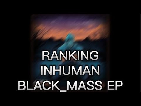 INHUMAN - BLACK_MASS EP || Ranking