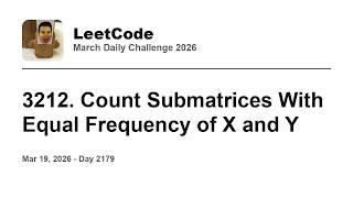 YouTube video 'Daily Leetcode #2179: Mar 19, 2026 - 3212. Count Submatrices With Equal Frequency of X and Y'