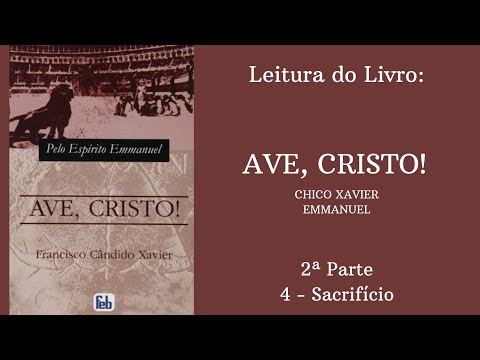 Livro: Ave, Cristo! - Chico Xavier e Emmanuel -  2 parte - 4 - Sacrifcio