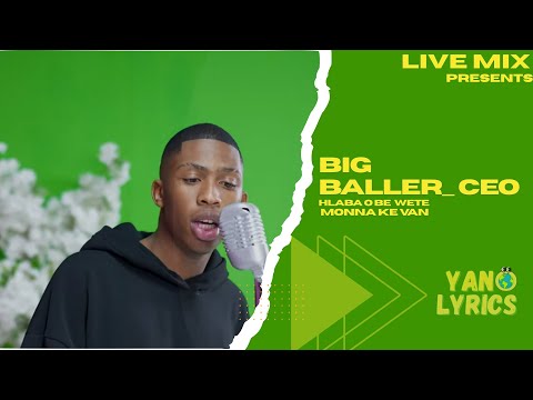 BigBaller_Ceo - Monna Ke Van and Hlaba o be wete (Lyrics Live)