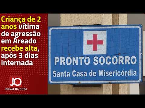 CRIANÇA DE 2 ANOS VÍTIMA DE AGRESSÃO EM AREADO RECEBE ALTA, APÓS 3 DIAS INTERNADA