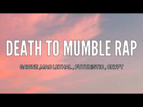 GAWNE - DEATH TO MUMBLE RAP ( LYRICS ) , MAC LETHAL , FUTURISTIC , CRYPT