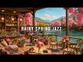 RAINY SPRING JAZZ 🌸 COZY COFFEE SHOP AMBIENCE WITH SMOOTH JA ..