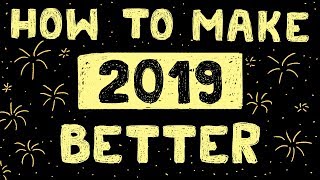 How to make 2019 better than your 2018 - 8 Life Tips