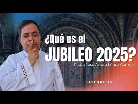 ¿Qué es el JUBILEO 2025? - Padre Arturo Cornejo