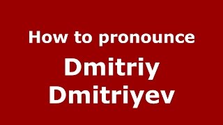 How to pronounce Dmitriy Dmitriyev