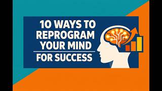 10 Ways to Reprogram Your Mind for Success