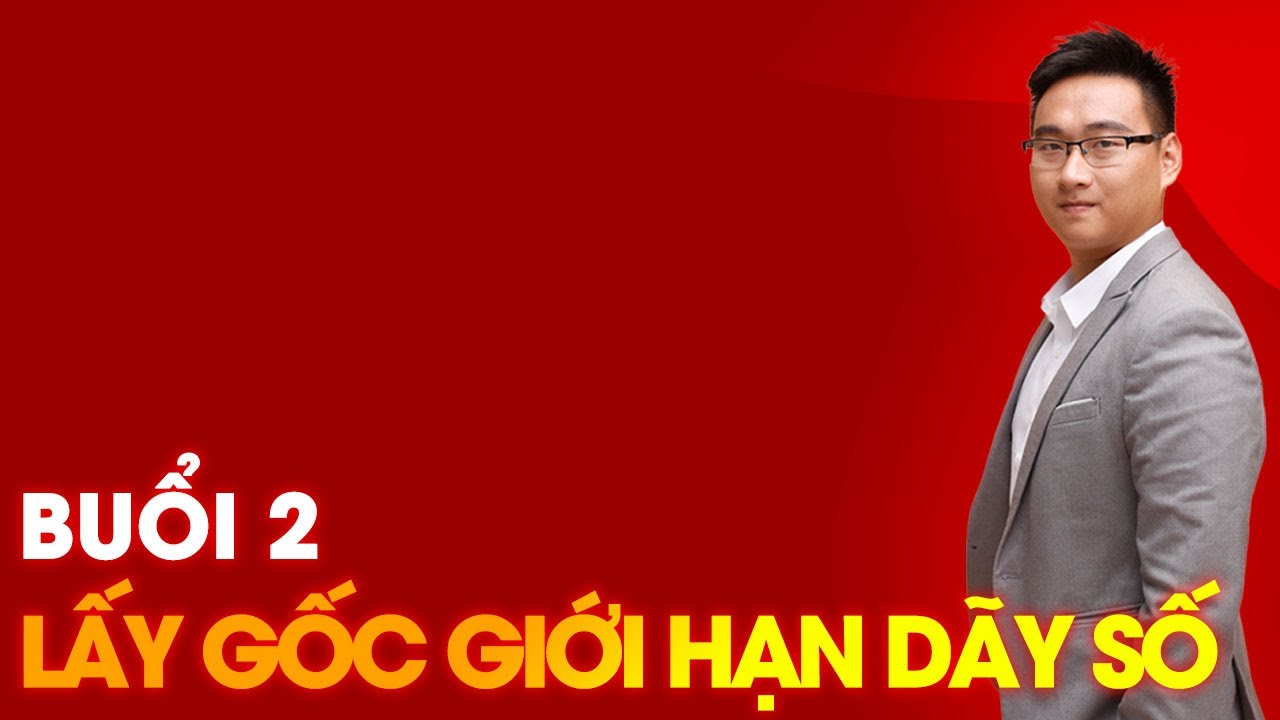 LIVE ÔN TẬP GIỚI HẠN DÃY SỐ (KHI NÀO CẦN NHÂN LIÊN HỢP) BUỔI 2
