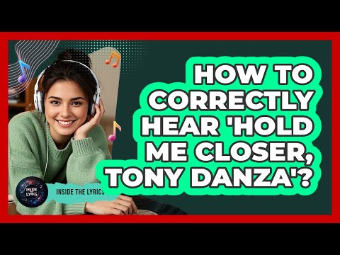 How To Correctly Hear 'Hold Me Closer, Tony Danza'?