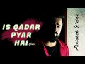 Is Kadar Pyar Hai Tumse Ae Cover Abhishek Raina Sonu Nigam Sajid Wajid 90 S Hit Songs