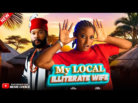 MY LOCAL ILLITERATE WIFE (NWUNYE ODOGWU) - ALEX CROS/PRISMA JAMES | Latest 2025 Nollywood Full Movie