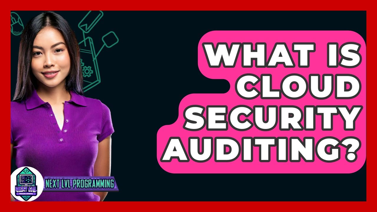 What Is Cloud Security Auditing? - Next LVL Programming