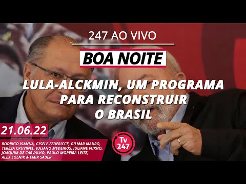 Boa noite 247 - Lula-Alckmin: um programa para reconstruir o Brasil (21.6.22)